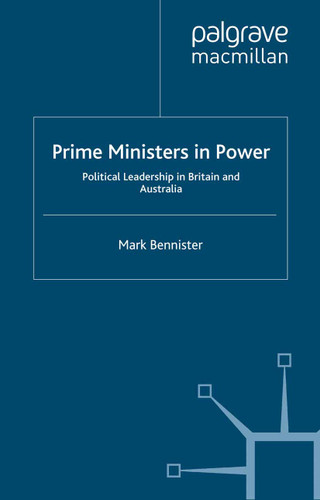 Prime Ministers in Power: Political Leadership in Britain and Australia (Palgrave Studies in Political Leadership) book cover by M. Bennister