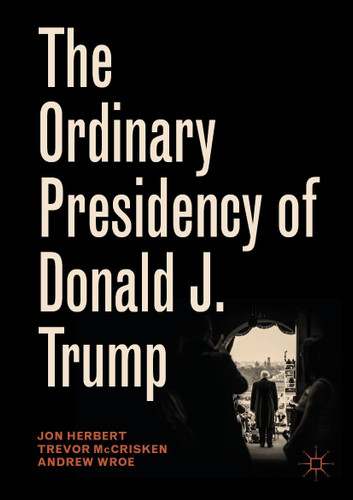 The Ordinary Presidency of Donald J. Trump (Palgrave Studies in Political Leadership) book cover by Jon Herbert, Trevor McCrisken, Andrew Wroe
