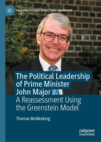 The Political Leadership of Prime Minister John Major: A Reassessment Using the Greenstein Model (Palgrave Studies in Political Leadership) book cover by Thomas McMeeking