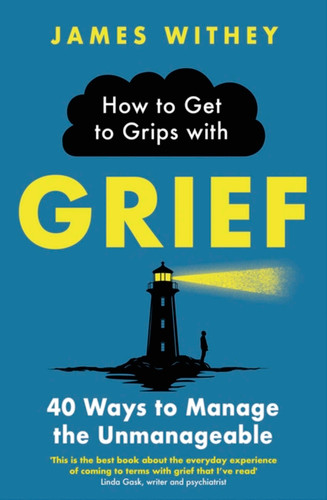 How to Get to Grips with Grief: 40 Ways to Manage the Unmanageable book cover by James Withey