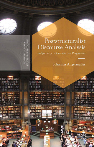 Poststructuralist Discourse Analysis: Subjectivity in Enunciative Pragmatics (Postdisciplinary Studies in Discourse) book cover by J. Angermuller