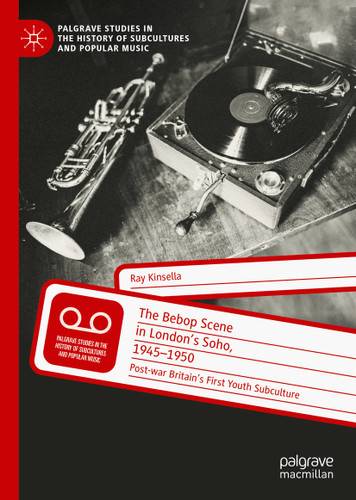 The Bebop Scene in London's Soho, 1945-1950: Post-war Britain’s First Youth Subculture (Palgrave Studies in the History of Subcultures and Popular Music) book cover by Ray Kinsella