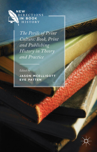 The Perils of Print Culture: Book, Print and Publishing History in Theory and Practice (New Directions in Book History) book cover by Jason McElligott