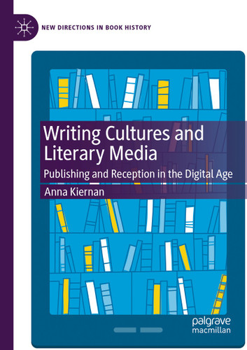 Writing Cultures and Literary Media: Publishing and Reception in the Digital Age (New Directions in Book History) book cover by Anna Kiernan