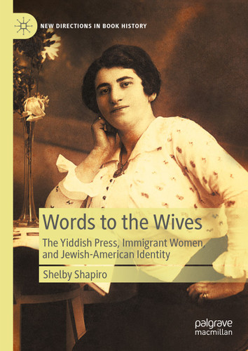 Words to the Wives: The Yiddish Press, Immigrant Women, and Jewish-American Identity (New Directions in Book History) book cover by Shelby Shapiro
