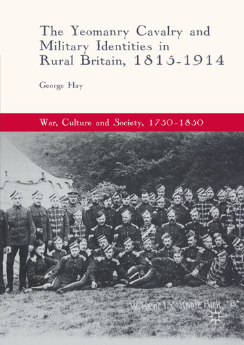 The Yeomanry Cavalry and Military Identities in Rural Britain, 1815–1914 (War, Culture and Society, 1750–1850) book cover by George Hay