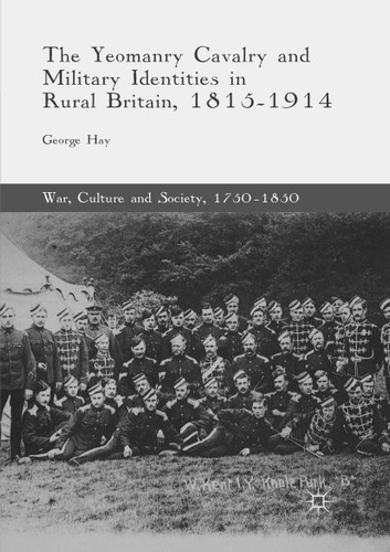The Yeomanry Cavalry and Military Identities in Rural Britain, 1815–1914 (War, Culture and Society, 1750–1850) book cover by George Hay