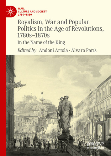 Royalism, War and Popular Politics in the Age of Revolutions, 1780s-1870s: In the Name of the King (War, Culture and Society, 1750–1850) book cover by 
