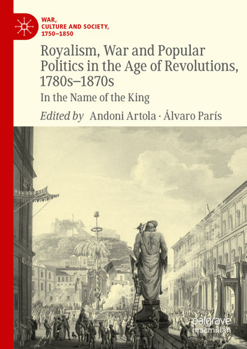 Royalism, War and Popular Politics in the Age of Revolutions, 1780s-1870s: In the Name of the King (War, Culture and Society, 1750–1850) book cover by 