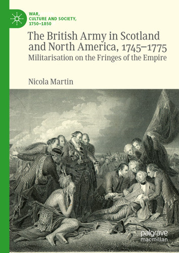 The British Army in Scotland and North America, 1745-1775: Militarisation on the Fringes of the Empire (War, Culture and Society, 1750–1850) book cover by Nicola Martin