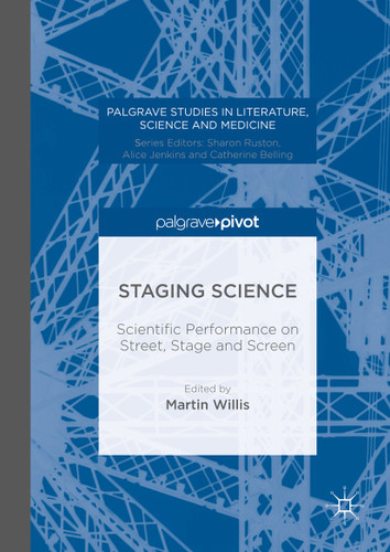 Staging Science: Scientific Performance on Street, Stage and Screen (Palgrave Studies in Literature, Science and Medicine) book cover by 