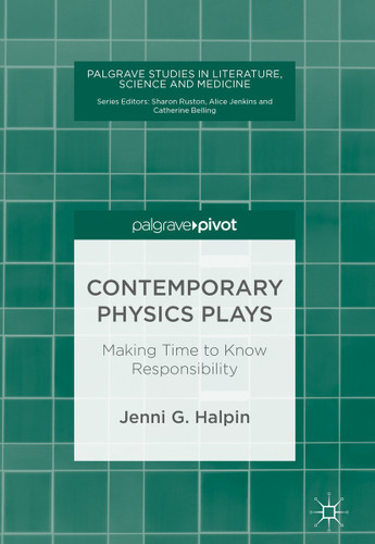 Contemporary Physics Plays: Making Time to Know Responsibility (Palgrave Studies in Literature, Science and Medicine) book cover by Jenni G. Halpin