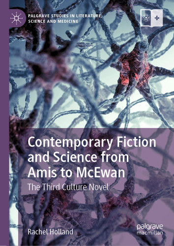 Contemporary Fiction and Science from Amis to McEwan: The Third Culture Novel (Palgrave Studies in Literature, Science and Medicine) book cover by Rachel Holland