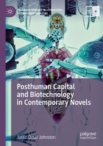 Posthuman Capital and Biotechnology in Contemporary Novels (Palgrave Studies in Literature, Science and Medicine) book cover by Justin Omar Johnston