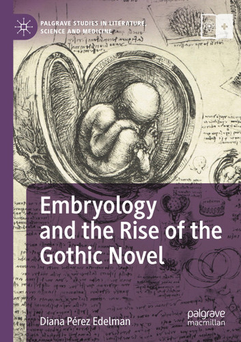 Embryology and the Rise of the Gothic Novel (Palgrave Studies in Literature, Science and Medicine) book cover by Diana  Pérez Edelman