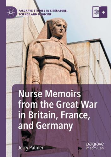Nurse Memoirs from the Great War in Britain, France, and Germany (Palgrave Studies in Literature, Science and Medicine) book cover by Jerry Palmer