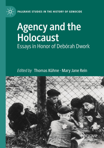 Agency and the Holocaust: Essays in Honor of Debórah Dwork (Palgrave Studies in the History of Genocide) book cover by 