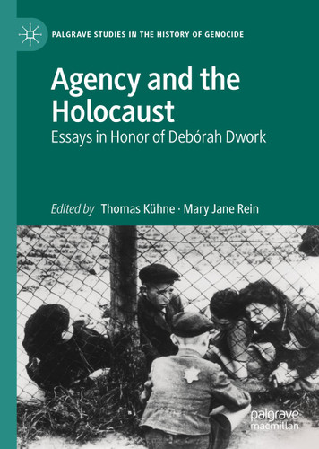 Agency and the Holocaust: Essays in Honor of Debórah Dwork (Palgrave Studies in the History of Genocide) book cover by 