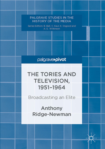 The Tories and Television, 1951-1964: Broadcasting an Elite (Palgrave Studies in the History of the Media) book cover by Anthony Ridge-Newman