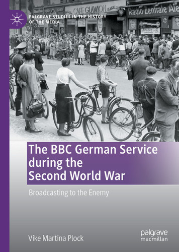 The BBC German Service during the Second World War: Broadcasting to the Enemy (Palgrave Studies in the History of the Media) book cover by Vike Martina Plock