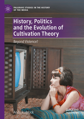 History, Politics and the Evolution of Cultivation Theory: Beyond Violence? (Palgrave Studies in the History of the Media) book cover by Andy Ruddock