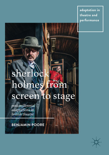 Sherlock Holmes from Screen to Stage: Post-Millennial Adaptations in British Theatre (Adaptation in Theatre and Performance) book cover by Benjamin Poore