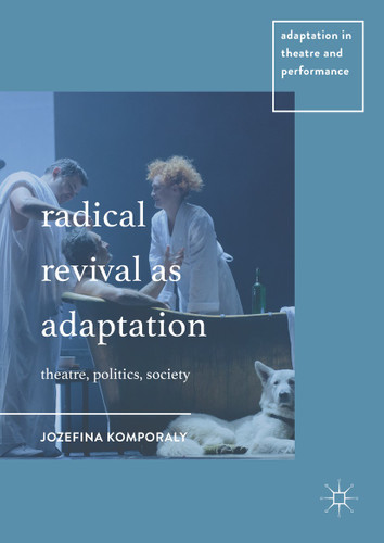 Radical Revival as Adaptation: Theatre, Politics, Society (Adaptation in Theatre and Performance) book cover by Jozefina Komporaly