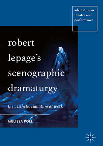 Robert Lepage’s Scenographic Dramaturgy: The Aesthetic Signature at Work (Adaptation in Theatre and Performance) book cover by Melissa Poll