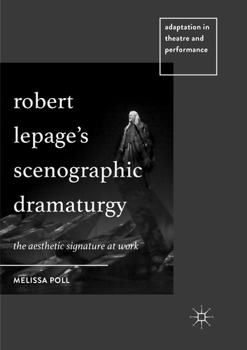 Robert Lepage’s Scenographic Dramaturgy: The Aesthetic Signature at Work (Adaptation in Theatre and Performance) book cover by Melissa Poll