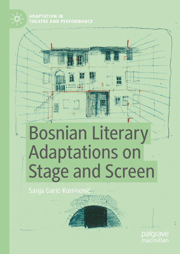 Bosnian Literary Adaptations on Stage and Screen (Adaptation in Theatre and Performance) book cover by Sanja Garić-Komnenić
