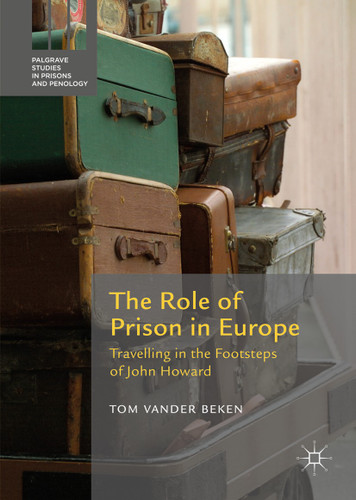 The Role of Prison in Europe: Travelling in the Footsteps of John Howard (Palgrave Studies in Prisons and Penology) book cover by Tom Vander Beken