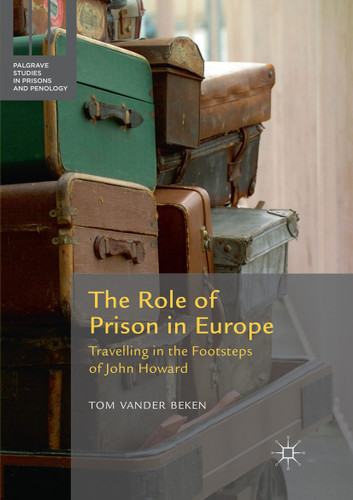 The Role of Prison in Europe: Travelling in the Footsteps of John Howard (Palgrave Studies in Prisons and Penology) book cover by Tom Vander Beken