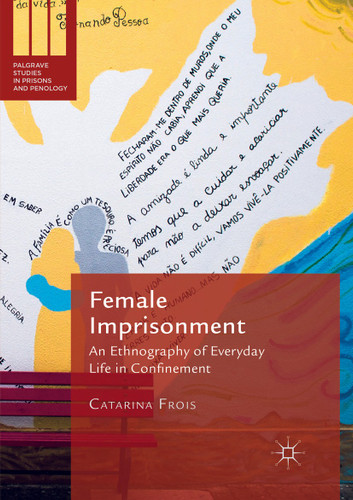 Female Imprisonment: An Ethnography of Everyday Life in Confinement (Palgrave Studies in Prisons and Penology) book cover by Catarina Frois