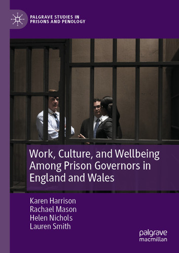 Work, Culture, and Wellbeing Among Prison Governors in England and Wales (Palgrave Studies in Prisons and Penology) book cover by Karen Harrison, Rachael Mason, Helen Nichols, Lauren Smith