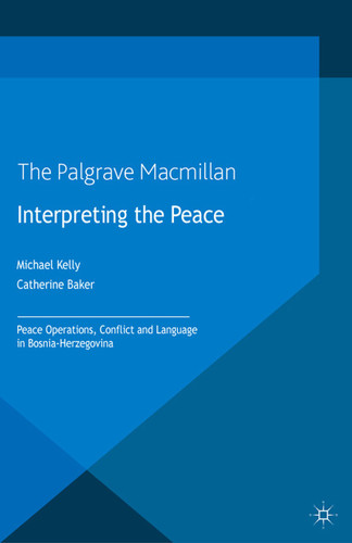 Interpreting the Peace: Peace Operations, Conflict and Language in Bosnia-Herzegovina (Palgrave Studies in Languages at War) book cover by M. Kelly, C. Baker