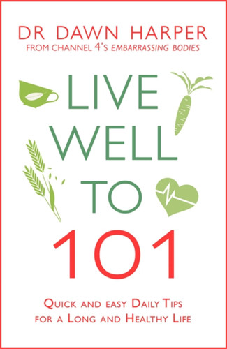 Live Well to 101: Quick and Easy Daily Tips for a Long and Healthy Life book cover by Dawn Harper