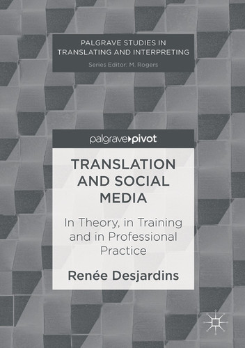 Translation and Social Media: In Theory, in Training and in Professional Practice (Palgrave Studies in Translating and Interpreting) book cover by Renée Desjardins