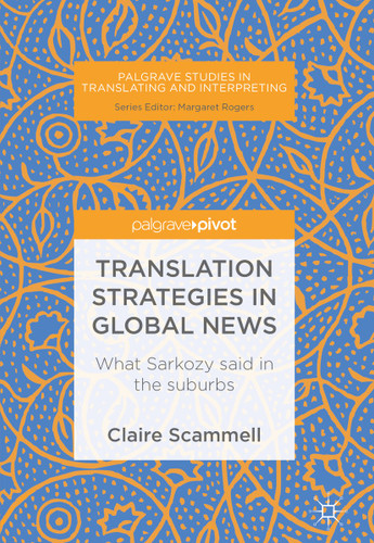 Translation Strategies in Global News: What Sarkozy said in the suburbs (Palgrave Studies in Translating and Interpreting) book cover by Claire Scammell