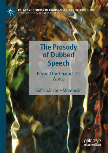The Prosody of Dubbed Speech: Beyond the Character's Words (Palgrave Studies in Translating and Interpreting) book cover by Sofía Sánchez-Mompeán