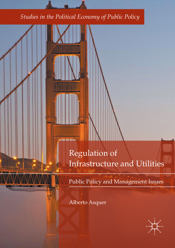 Regulation of Infrastructure and Utilities: Public Policy and Management Issues (Studies in the Political Economy of Public Policy) book cover by Alberto Asquer