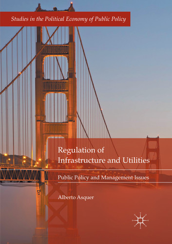 Regulation of Infrastructure and Utilities: Public Policy and Management Issues (Studies in the Political Economy of Public Policy) book cover by Alberto Asquer