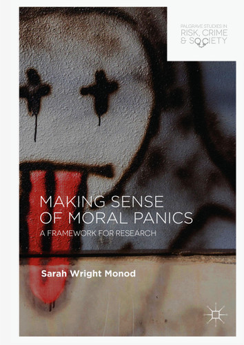 Making Sense of Moral Panics: A Framework for Research (Palgrave Studies in Risk, Crime and Society) book cover by Sarah Wright Monod