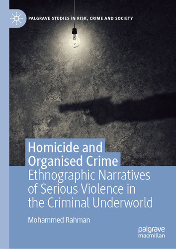 Homicide and Organised Crime: Ethnographic Narratives of Serious Violence in the Criminal Underworld (Palgrave Studies in Risk, Crime and Society) book cover by Mohammed Rahman