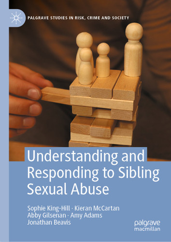 Understanding and Responding to Sibling Sexual Abuse (Palgrave Studies in Risk, Crime and Society) book cover by Sophie King-Hill, Kieran McCartan, Abby Gilsenan, Jonathan Beavis, Amy Adams
