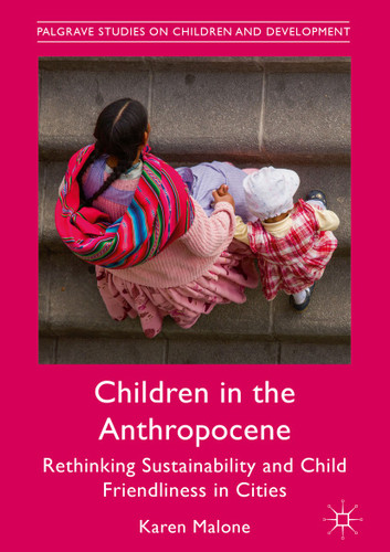 Children in the Anthropocene: Rethinking Sustainability and Child Friendliness in Cities (Palgrave Studies on Children and Development) book cover by Karen Malone