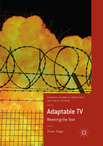 Adaptable TV: Rewiring the Text (Palgrave Studies in Adaptation and Visual Culture) book cover by Yvonne Griggs