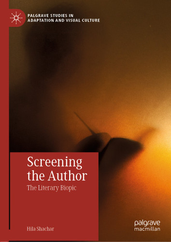 Screening the Author: The Literary Biopic (Palgrave Studies in Adaptation and Visual Culture) book cover by Hila Shachar