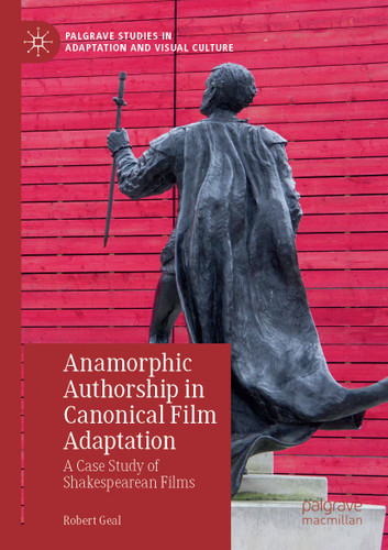 Anamorphic Authorship in Canonical Film Adaptation: A Case Study of Shakespearean Films (Palgrave Studies in Adaptation and Visual Culture) book cover by Robert Geal