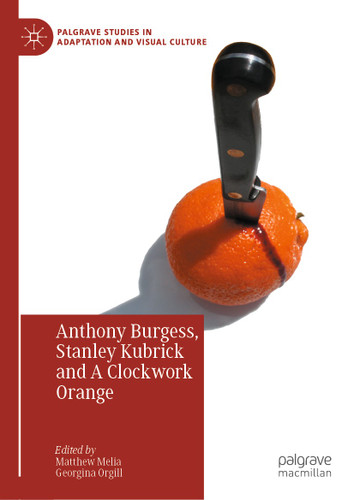 Anthony Burgess, Stanley Kubrick and A Clockwork Orange (Palgrave Studies in Adaptation and Visual Culture) book cover by 