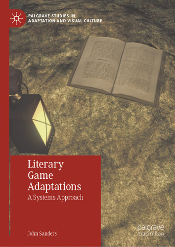Literary Game Adaptations: A Systems Approach (Palgrave Studies in Adaptation and Visual Culture) book cover by John Sanders